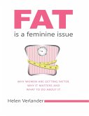 Fat Is a Feminine Issue: Why Women Are Getting Fatter. Why It Matters and What to Do About It.. (eBook, ePUB)