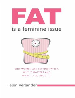Cover Fat Is a Feminine Issue: Why Women Are Getting Fatter. Why It Matters and What to Do About It.. (eBook, ePUB)