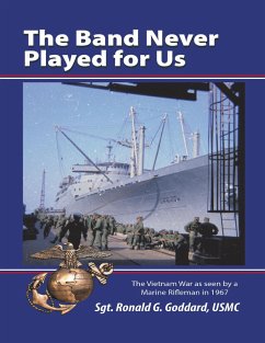 The Band Never Played for Us: The Vietnam War As Seen By a Marine Rifleman In 1967 (eBook, ePUB) - Goddard, Usmc
