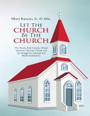 Let the Church Be the Church: The Twenty First Century African American Christian Church and the Struggle for Spiritual and Moral Authenticity (eBook, ePUB)