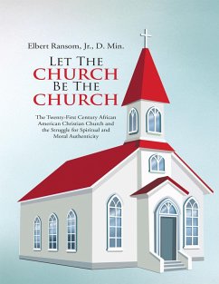 Let the Church Be the Church: The Twenty First Century African American Christian Church and the Struggle for Spiritual and Moral Authenticity (eBook, ePUB) - Ransom, Jr.