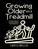 Growing Older On a Treadmill: Confessions of Nerdom, Beliefs, and Stagnation (eBook, ePUB)