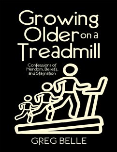 Growing Older On a Treadmill: Confessions of Nerdom, Beliefs, and Stagnation (eBook, ePUB) - Belle, Greg