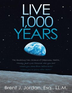 Cover Live 1,000 Years: The Amazing New Science of Happiness, Health, Money, and Love: Discover who you are? Where you came from before birth? Where you're going after death? (eBook, ePUB)