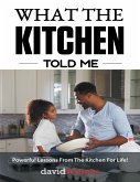 What the Kitchen Told Me: Powerful Lessons from the Kitchen for Life! (eBook, ePUB)