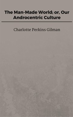 The Man-Made World; or, Our Androcentric Culture (eBook, ePUB) - Perkins Gilman, Charlotte