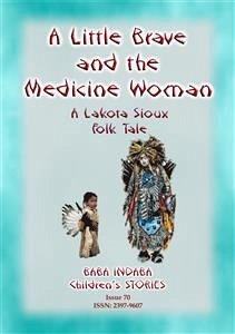 A LITTLE BRAVE AND THE MEDICINE WOMAN - A Lakota, Sioux Folk Tale (eBook, ePUB) - E Mouse, Anon; by Baba Indaba, Narrated