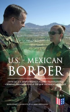 U.S. - Mexican Border: Official U.S. Army Strategy Against Transnational Criminal Organizations & The New Presidential Order (eBook, ePUB) - Major Lachicotte III, George P.; U. S. Army
