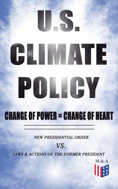 U.S. Climate Policy: Change of Power = Change of Heart - New Presidential Order vs. Laws & Actions of the Former President (eBook, ePUB) - House, White; Interior, U. S. Department Of The