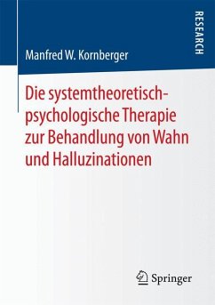 Die systemtheoretisch-psychologische Therapie zur Behandlung von Wahn und Halluzinationen - Kornberger, Manfred W.