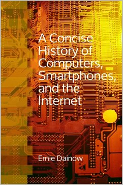 A Concise History of Computers, Smartphones and the Internet (eBook, ePUB) - Dainow, Ernie