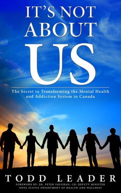 It's Not About Us; The Secret to Transforming the Mental Health and Addiction System in Canada (eBook, ePUB) - Leader, Todd