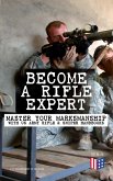 Become a Rifle Expert - Master Your Marksmanship With US Army Rifle & Sniper Handbooks (eBook, ePUB)