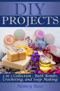 Diy Projects: 3 in 1 Collection - Bath Bombs, Crocheting, and Soap Making (eBook, ePUB) - Ross, Nancy