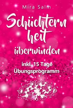 Schüchternheit: So befreien Sie sich in 15 Tagen von Schüchternheit und Selbstzweifeln! Eine Schritt für Schritt Anleitung, wie Sie Schüchternheit überwinden, Selbstsicherheit aufbauen, unbeschwert Smalltalk führen und auf andere Menschen zugehen (eBook, ePUB) - Salm, Mira