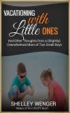 Vacationing with Little Ones And Other Thoughts from a (Slightly) Overwhelmed Mom of Two Small Boys (eBook, ePUB) Vacationing with Little Ones And Other Thoughts from a (Slightly) Overwhelmed Mom of Two Small Boys (eBook, ePUB)