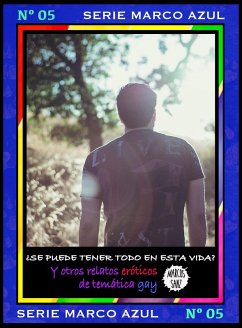 Cover ¿Se puede tener todo en esta vida? Y otros relatos eróticos de temática gay. Serie Marco Azul Nº5 (eBook, ePUB)