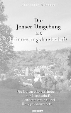 Die Jenaer Umgebung als Erinnerungslandschaft - Blöthner, Alexander
