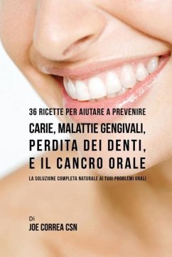 36 Ricette Per Aiutare A Prevenire Carie, Malattie Gengivali, Perdita Dei Denti, E Il Cancro Orale - Correa, Joe