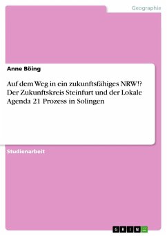 Auf dem Weg in ein zukunftsfähiges NRW!? Der Zukunftskreis Steinfurt und der Lokale Agenda 21 Prozess in Solingen - Böing, Anne