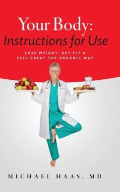 Your Body: Instructions for Use: Lose Weight; Get Fit & Feel Great the Organic Way - Haas, MD Michael