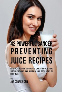 42 Powerful Cancer Preventing Juice Recipes - Correa, Joe