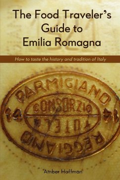 The Food Traveler's Guide to Emilia Romagna - Amber, Hoffman