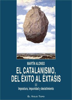 El catalanismo, del éxito al éxtasis III : impostura, impunidad y desistimiento - Alonso Zarza, Martín . . . [et al.; Alonso Álvarez, Martín