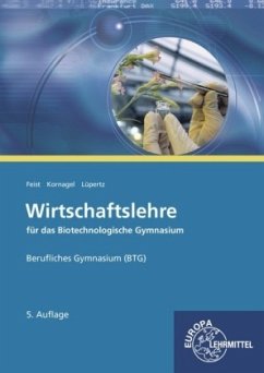 Wirtschaftslehre für das Biotechnologische Gymnasium (BTG) - Feist, Theo;Kornagel, Judith;Lüpertz, Viktor