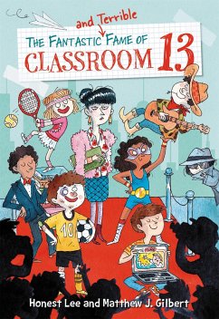 The Fantastic and Terrible Fame of Classroom 13 - Lee, Honest; Gilbert, Matthew J