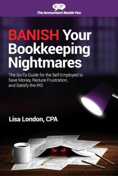 Banish Your Bookkeeping Nightmares: The Go-To Guide for the Self-Employed to Save Money, Reduce Frustration, and Satisfy the IRS - London, Lisa