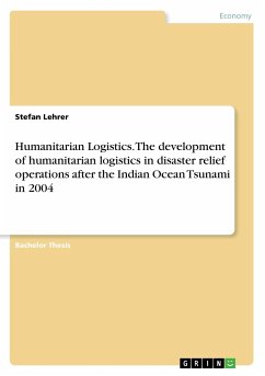 Humanitarian Logistics. The development of humanitarian logistics in disaster relief operations after the Indian Ocean Tsunami in 2004 - Lehrer, Stefan