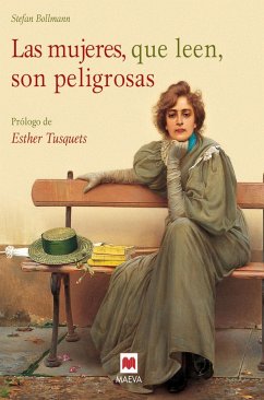 Las mujeres, que leen, son peligrosas : un canto a la libertad que otorgan los libros y un emocionado homenaje a las mujeres lectores - Bollmann, Stefan