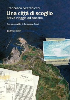 Una città di scoglio. Breve viaggio ad Ancona - Scarabicchi, Francesco