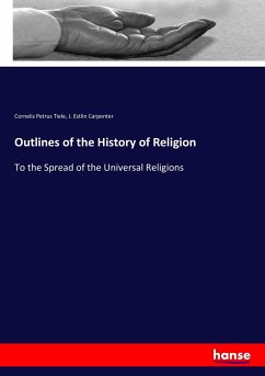 Outlines of the History of Religion - Tiele, Cornelis Petrus;Carpenter, J. Estlin