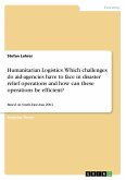 Humanitarian Logistics. Which challenges do aid-agencies have to face in disaster relief operations and how can these operations be efficient?