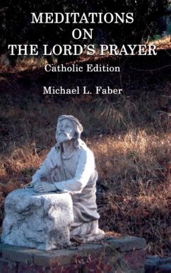 Meditations on the Lord's Prayer: Catholic Edition - Faber, Michael L.