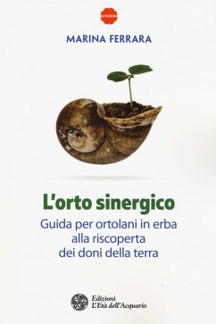 L' orto sinergico. Guida per ortolani in erba alla riscoperta dei doni della terra - Ferrara, Marina