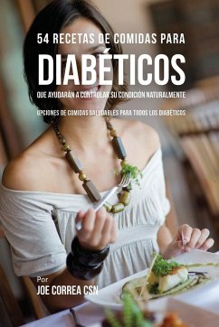 54 Recetas De Comidas Para Diabéticos Que Ayudarán A Controlar Su Condición Naturalmente - Correa, Joe