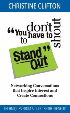 You Don't Have to Shout to Stand Out: Networking Conversations That Inspire Interest and Create Connections (Techniques from a Quiet Entrepreneur) - Clifton, Christine