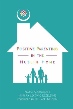 Positive Parenting in the Muslim Home - Alshugairi, Noha; Ezzeldine, Munira Lekovic