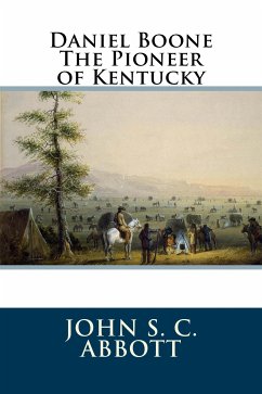 Daniel Boone The Pioneer of Kentucky (eBook, ePUB) - S. C. Abbott, John