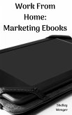 Work From Home: Marketing Ebooks (eBook, ePUB)