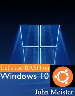 Let's Use BASH on Windows 10! (eBook, ePUB) - Meister, John E.