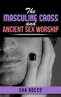 The Masculine Cross and Ancient Sex Worship (eBook, ePUB) - Rocco, Sha