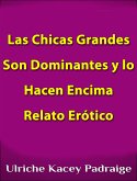 Las Chicas Grandes Son Dominantes Y Lo Hacen Encima: Relato Erótico (eBook, ePUB)