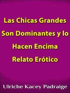 Las Chicas Grandes Son Dominantes Y Lo Hacen Encima: Relato Erótico (eBook, ePUB) - Kacey Padraige, Ulriche
