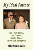 My Ideal Partner: How I Met, Married, And Cared For The Man I Loved Despite Debilitating Odds (eBook, ePUB) My Ideal Partner: How I Met, Married, And Cared For The Man I Loved Despite Debilitating Odds (eBook, ePUB)