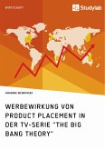 Werbewirkung von Product Placement in der TV-Serie &quote;The Big Bang Theory&quote; (eBook, PDF)