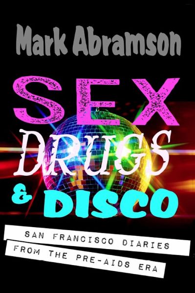 Sex, Drugs & Disco - San Francisco Diaries From the Pre-AIDS Era (eBook, ePUB)